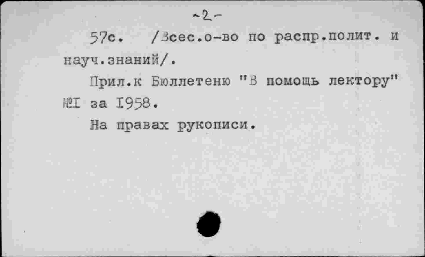 ﻿57с. /Всес.о-во по распр.полит. и науч.знаний/.
Прил.к Бюллетеню ”В помощь лектору” №1 за 1958.
На правах рукописи.